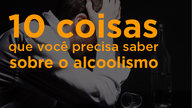 10 coisas que você precisa saber sobre o alcoolismo